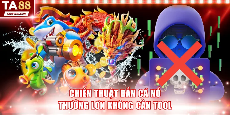Chiến thuật chơi bắn cá TA88 nổ thưởng lớn không cần sử dụng tool