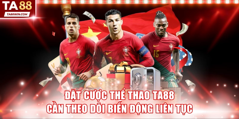 Đặt cược thể thao TA88 cần theo dõi biến động liên tục