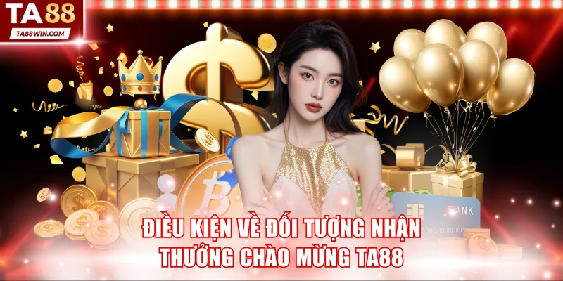 Điều kiện về đối tượng được nhận thưởng chào mừng TA88