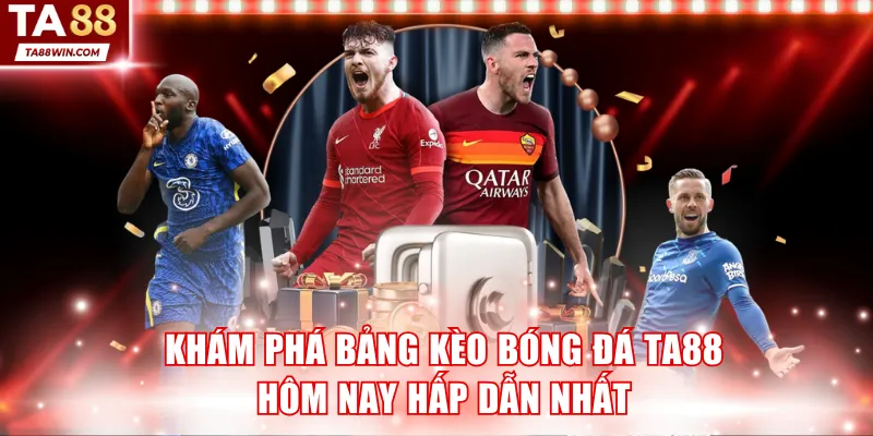 Khám phá bảng kèo bóng đá TA88 hôm nay hấp dẫn nhất