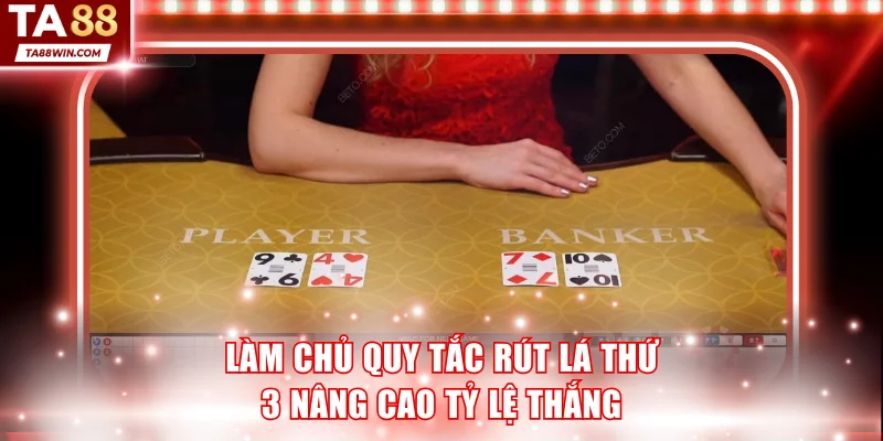 Làm chủ toàn bộ quy tắc rút lá thứ 3 nâng cao tỷ lệ thắng
