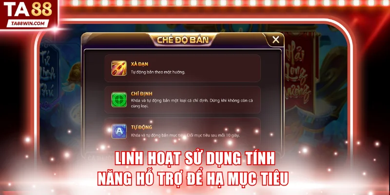 Linh hoạt sử dụng tính năng hỗ trợ để hạ gục mục tiêu dễ dàng