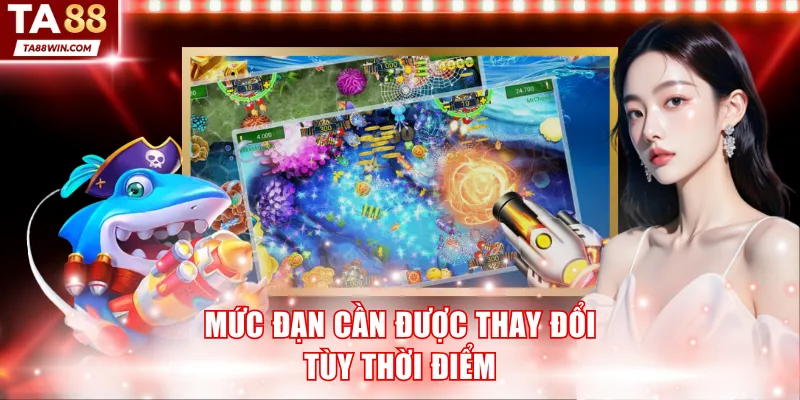 Mức đạn cần được thay đổi tùy thời điểm