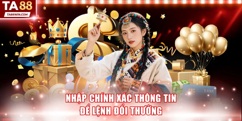 Nhập chính xác thông tin để lệnh đổi thưởng được tiếp nhận