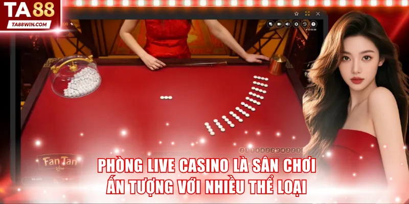 Phòng Live Casino là sân chơi ấn tượng với nhiều thể loại