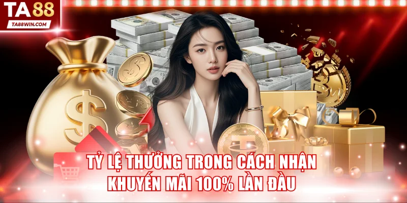 Tỷ lệ thưởng trong cách nhận khuyến mãi 100% lần đầu tại TA88