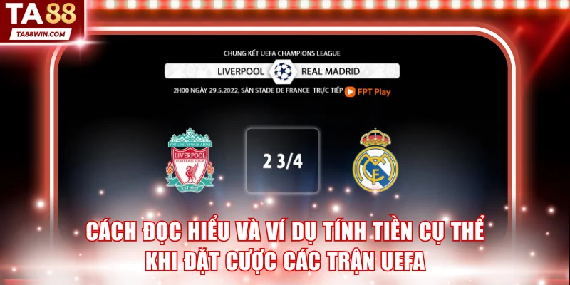 Cách đọc hiểu và ví dụ tính tiền cụ thể khi đặt cược các trận UEFA