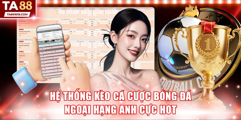 Hệ thống kèo cá cược bóng đá Ngoại hạng Anh cực hot