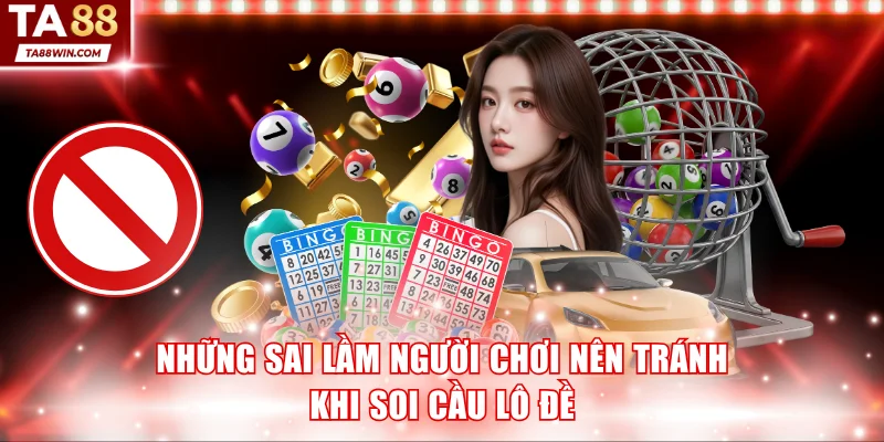 Những sai lầm người chơi nên tránh khi soi cầu lô đề
